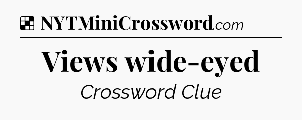 Solution: Views wide-eyed - NYT Crossword