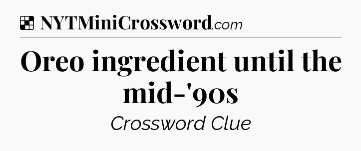 Solution: Oreo ingredient until the mid-'90s - NYT Crossword