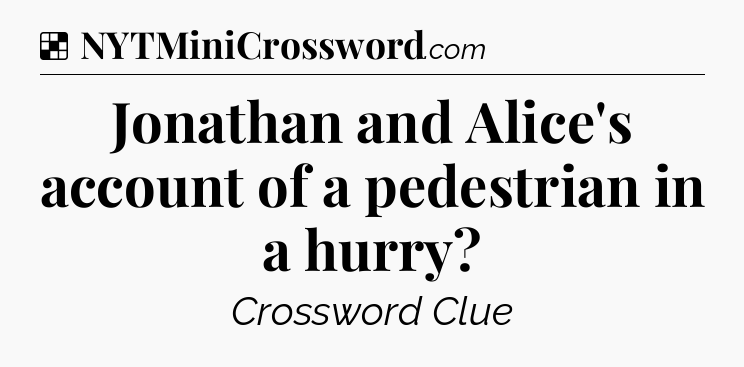 Solution: Jonathan and Alice's account of a pedestrian in a hurry - NYT Crossword