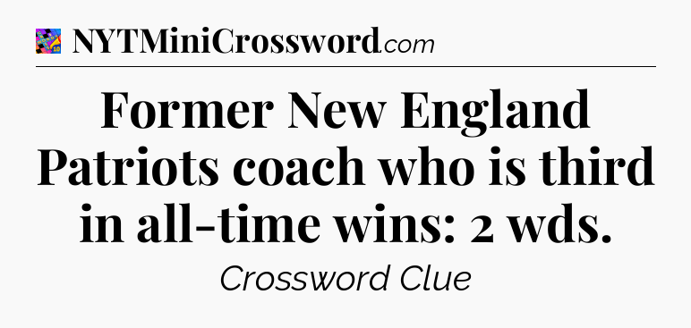 Former New England Patriots coach who is third in all-time wins: 2 wds Crossword Clue