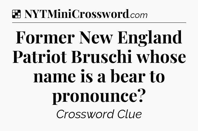 Solution: Former New England Patriot Bruschi whose name is a bear to pronounce - NYT Crossword