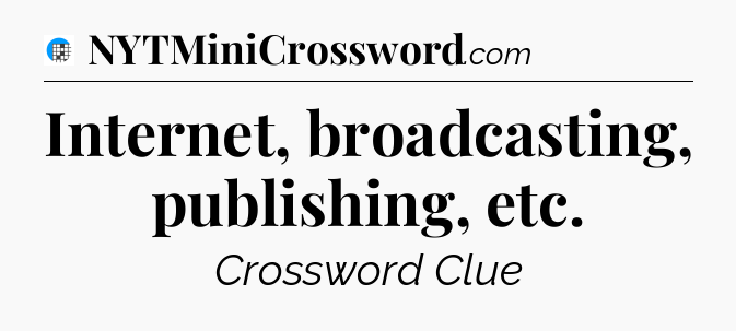 Internet, broadcasting, publishing, etc Crossword Clue