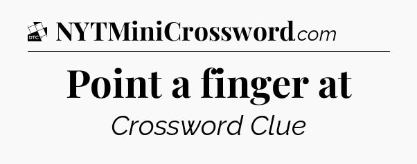 Point a finger at - Daily Themed Classic Crossword
