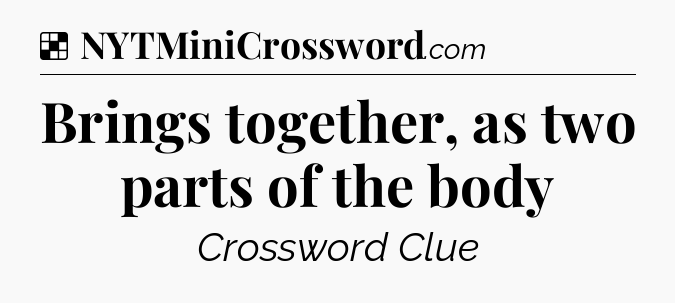 Solution: Brings together, as two parts of the body - NYT Crossword