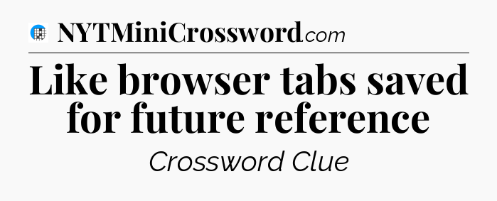 Like browser tabs saved for future reference Crossword Clue