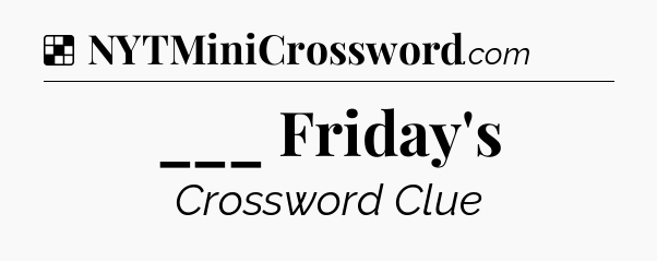 Solution: ___ Friday's - NYT Crossword
