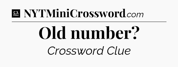 Old number - LA Times Crossword