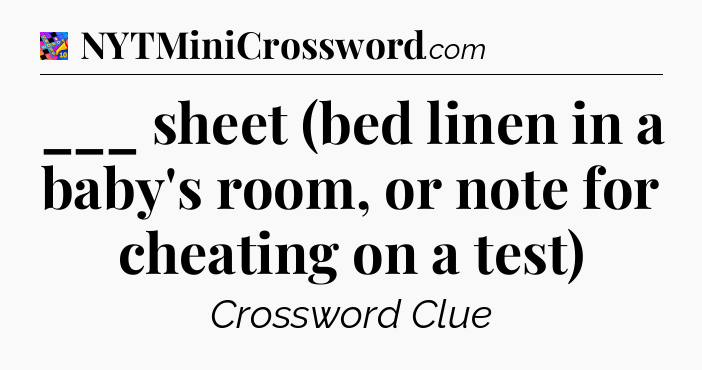 ___ sheet (bed linen in a baby's room, or note for cheating on a test) Crossword Clue