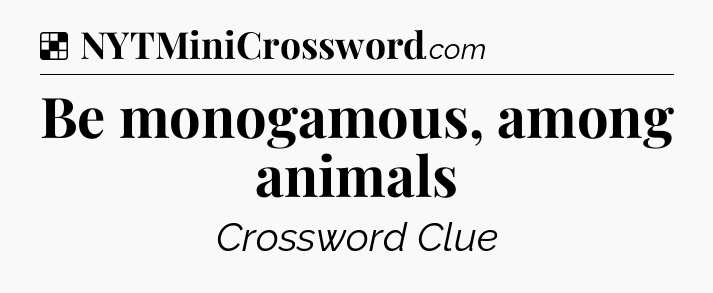 Solution: Be monogamous, among animals - NYT Crossword