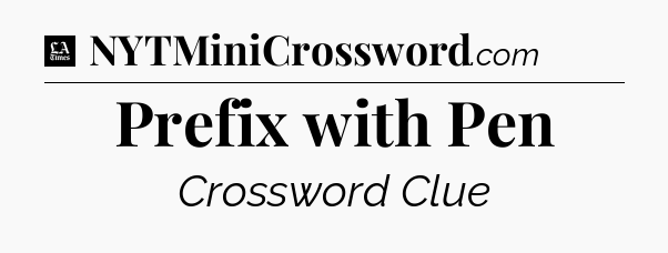 Prefix with Pen - LA Times Crossword