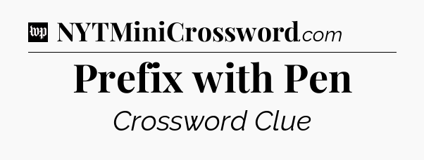 Prefix with Pen Crossword Clue