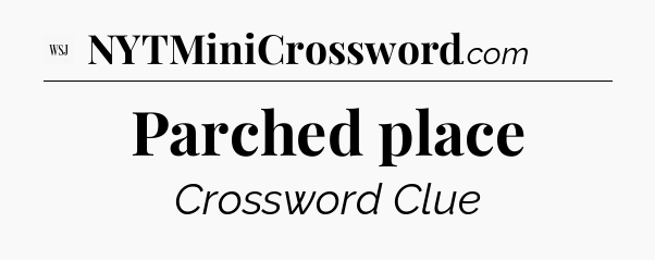Parched place - WSJ Crossword
