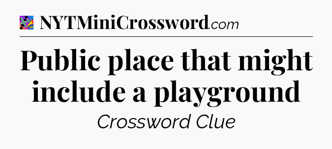 Public place that might include a playground Crossword Clue