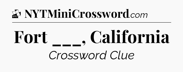 Fort ___, California - Daily Themed Classic Crossword