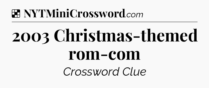 Solution: 2003 Christmas-themed rom-com - NYT Crossword