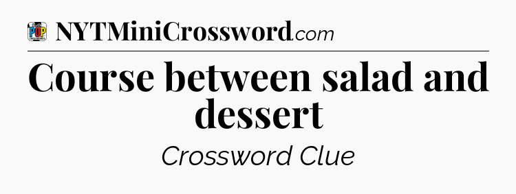 Course between salad and dessert Crossword Clue