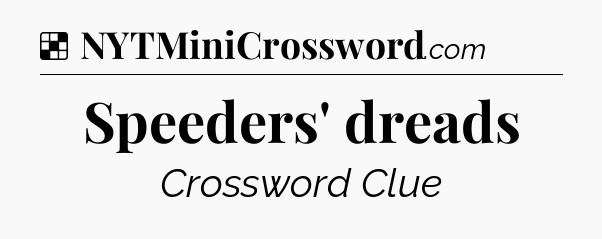 Solution: Speeders' dreads - NYT Crossword