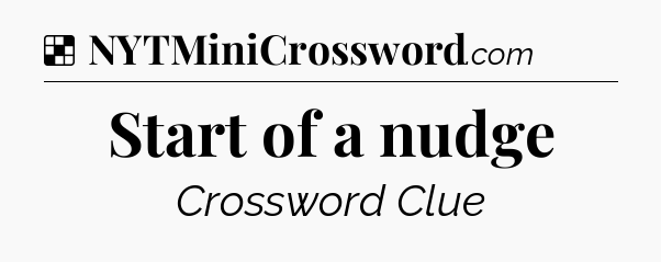 Solution: Start of a nudge - NYT Crossword