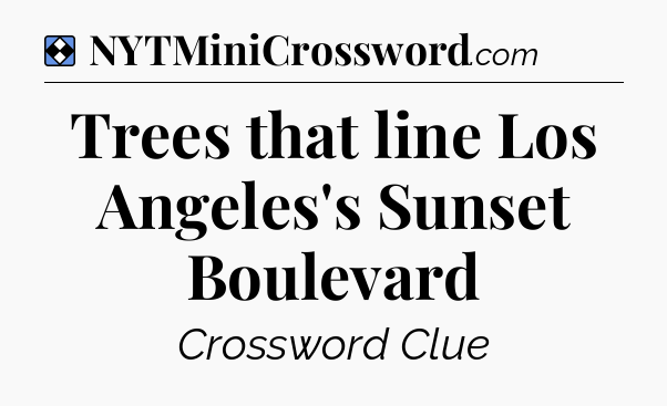 Solution: Trees that line Los Angeles's Sunset Boulevard - NYT Mini Crossword