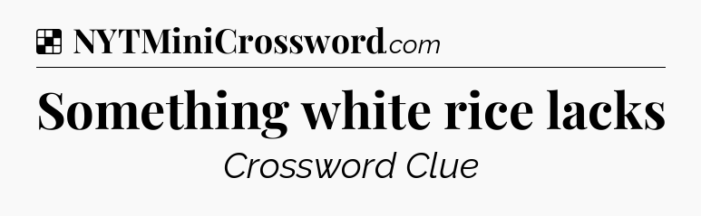 Solution: Something white rice lacks - NYT Crossword