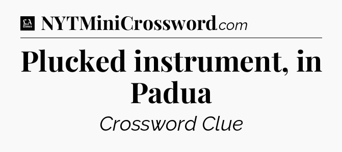 Plucked instrument, in Padua - LA Times Crossword