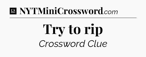 Try to rip - LA Times Crossword