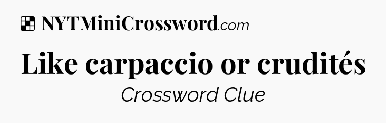 Solution: Like carpaccio or crudités - NYT Crossword