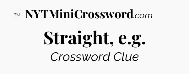 Straight, e.g - WSJ Crossword