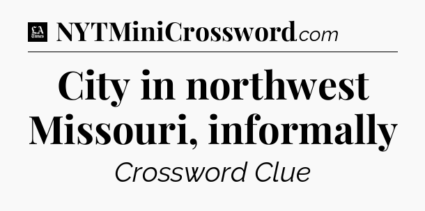 City in northwest Missouri, informally - LA Times Crossword