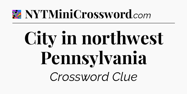 City in northwest Pennsylvania Crossword Clue