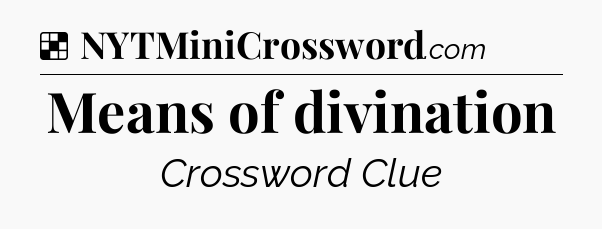 Solution: Means of divination - NYT Crossword