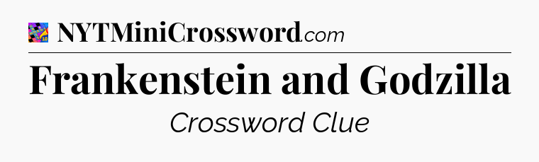 Frankenstein and Godzilla Crossword Clue