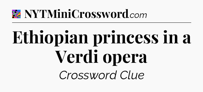Ethiopian princess in a Verdi opera Crossword Clue