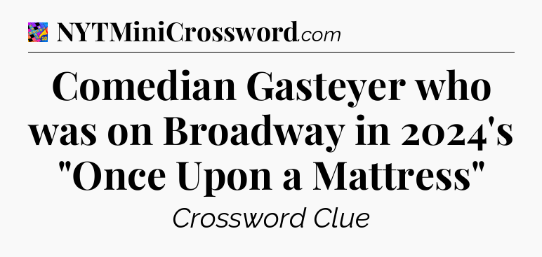 Comedian Gasteyer who was on Broadway in 2024's 