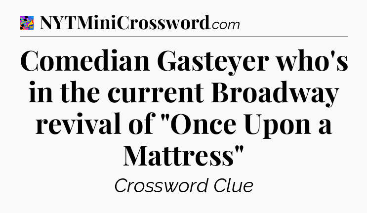 Comedian Gasteyer who's in the current Broadway revival of 