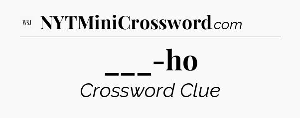 ___-ho - WSJ Crossword