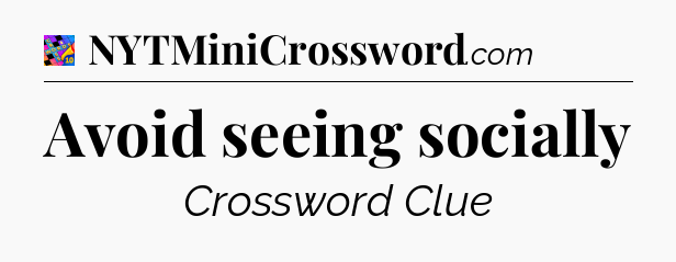 Avoid seeing socially Crossword Clue