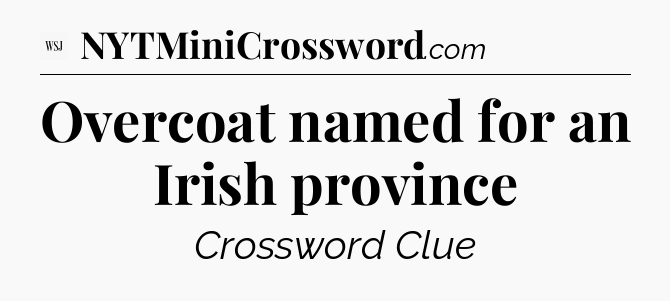 Overcoat named for an Irish province - WSJ Crossword
