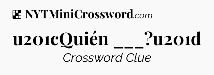 Solution: u201cQuién ___?u201d - NYT Crossword