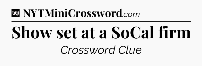Show set at a SoCal firm Crossword Clue