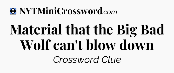 Solution: Material that the Big Bad Wolf can't blow down - NYT Mini Crossword