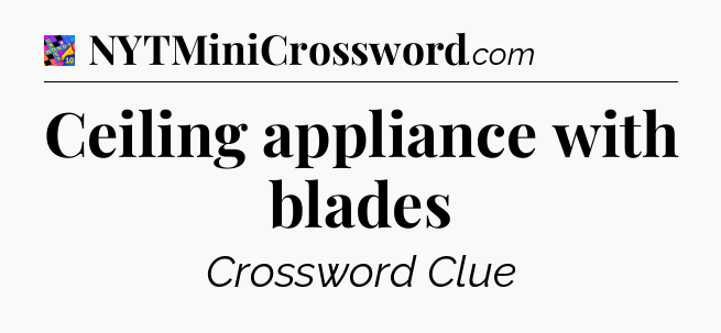 Ceiling appliance with blades Crossword Clue