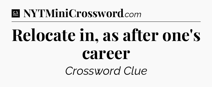Relocate in, as after one's career - LA Times Crossword