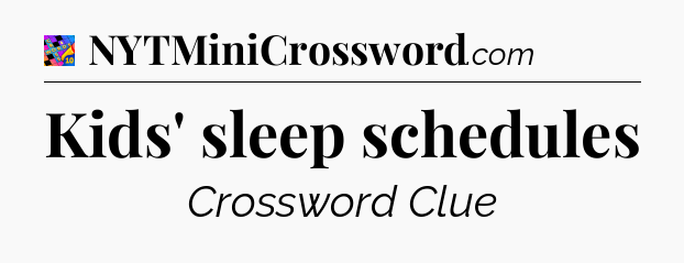 Kids' sleep schedules Crossword Clue
