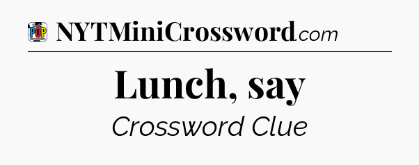 Lunch, say Crossword Clue