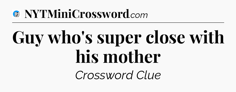 Guy who's super close with his mother Crossword Clue