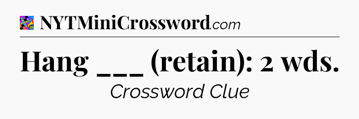 Hang ___ (retain): 2 wds Crossword Clue