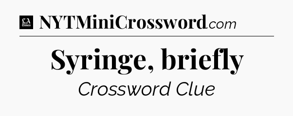Syringe, briefly - LA Times Crossword