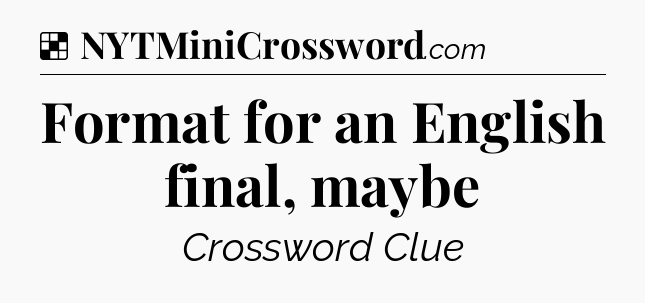Solution: Format for an English final, maybe - NYT Crossword