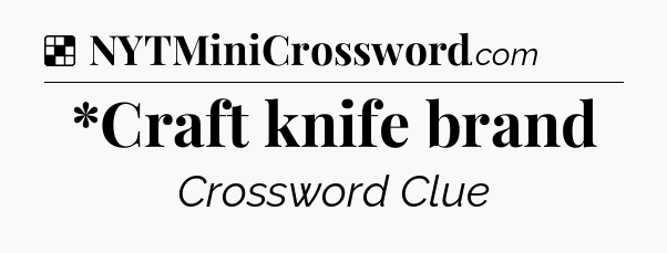 Solution: *Craft knife brand - NYT Crossword